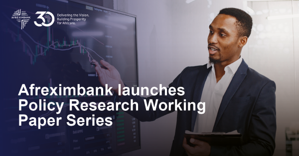 Afreximbank launches Policy Research Working Paper Series