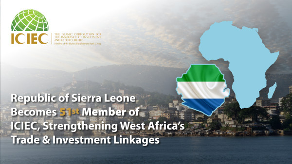 Republic of Sierra Leone Becomes 51st Member of Islamic Corporation for the Insurance of Investment and Export Credit (ICIEC), Strengthening West Africa’s Trade & Investment Linkages