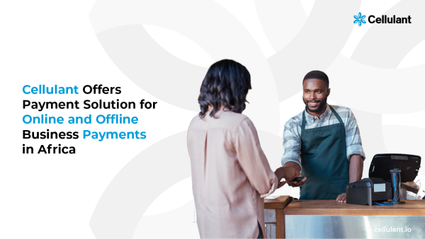 Cellulant’s Payment Processing Platform to Power Online and Offline Payments for Businesses in Africa