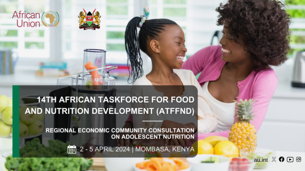 The African Union Commission (AUC) in collaboration with Kenya Hold 14th Meeting of African Task Force on Food and Nutrition Development and The Regional Economic Communities’ (RECs) Consultation