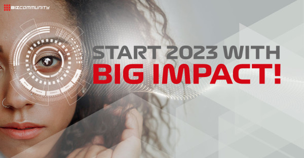 2023 starts with BIG IMPACT on Bizcommunity!