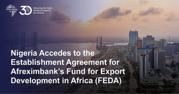 <div>Le Nigeria adhère à l'accord d'établissement du Fonds de développement des exportations en Afrique (FEDA) d'Afreximbank</div>