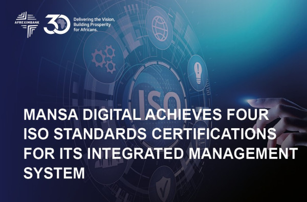 Afreximbank's MANSA Digital Initiative Achieves Four ISO Standards Certifications for its Integrated Management System (IMS)